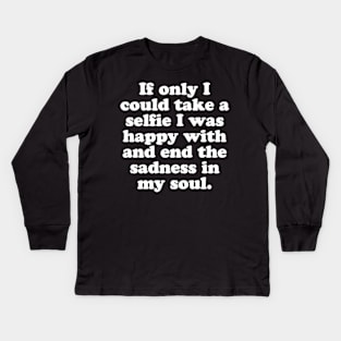 If only I could take a selfie I was happy with and end the sadness in my soul. Kids Long Sleeve T-Shirt